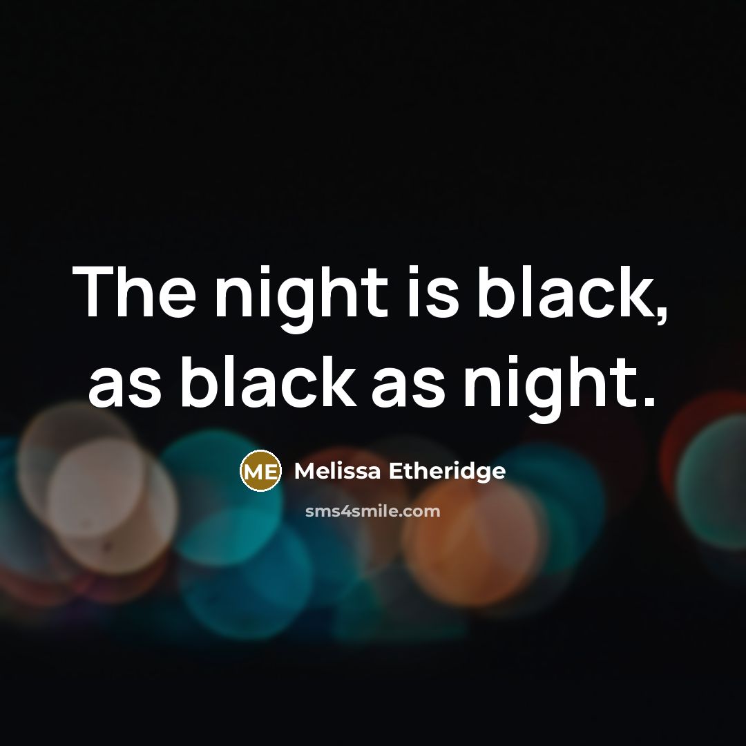 “The night is black, as black as night.” quote by Melissa Etheridge
