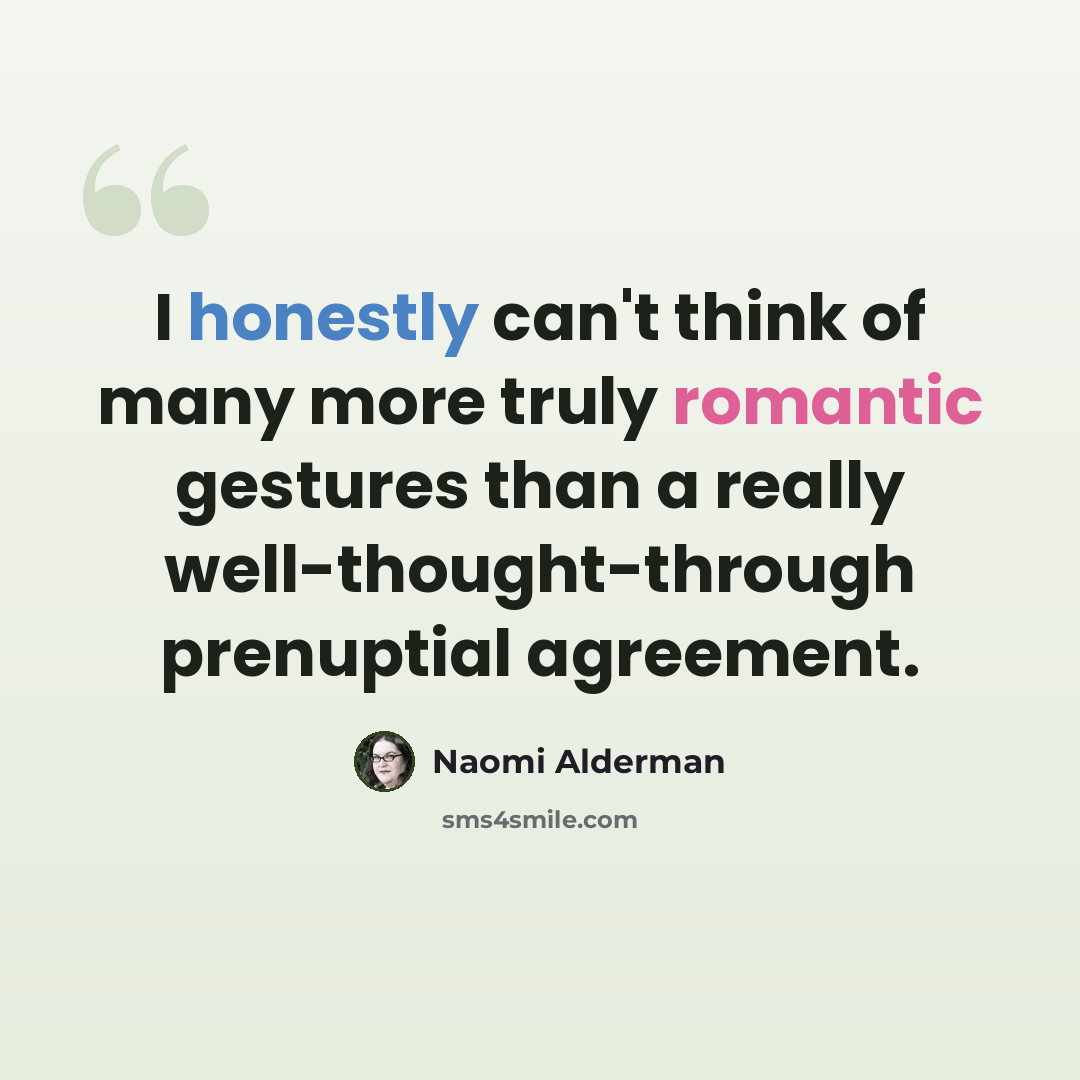 “I honestly can't think of many more truly romantic gestures than a really well-thought-through prenuptial agreement.” quote by Naomi Alderman