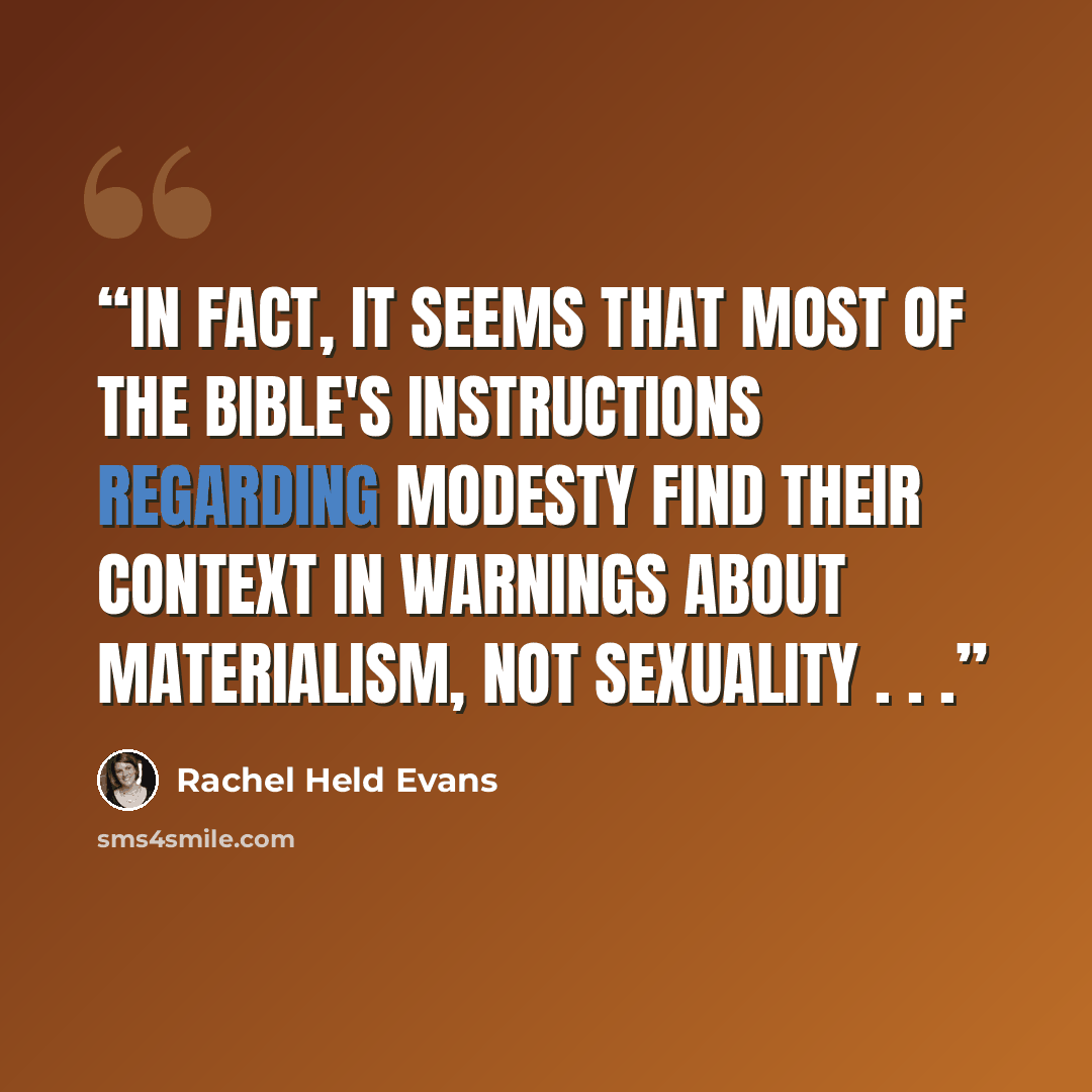 “In fact, it seems that most of the Bible's instructions regarding modesty find their context in warnings about materialism, not sexuality . . .” quote by Rachel Held Evans