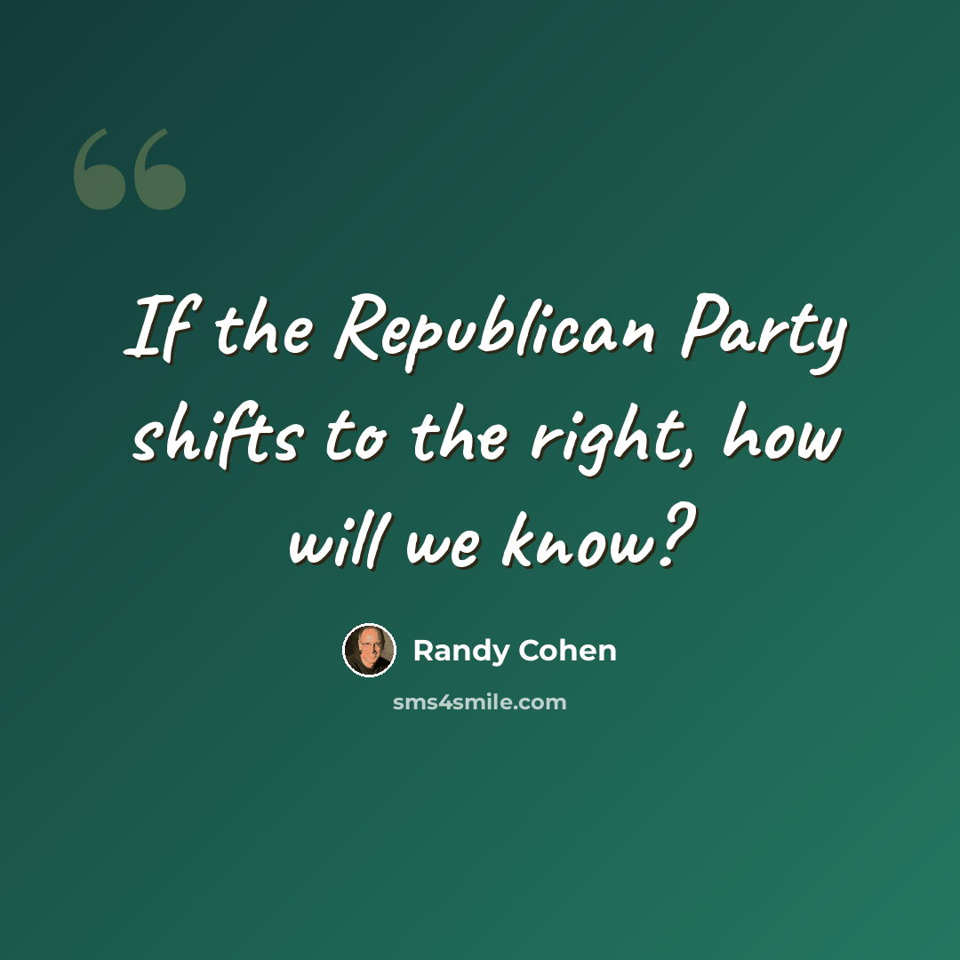 “If the Republican Party shifts to the right, how will we know?” quote by Randy Cohen