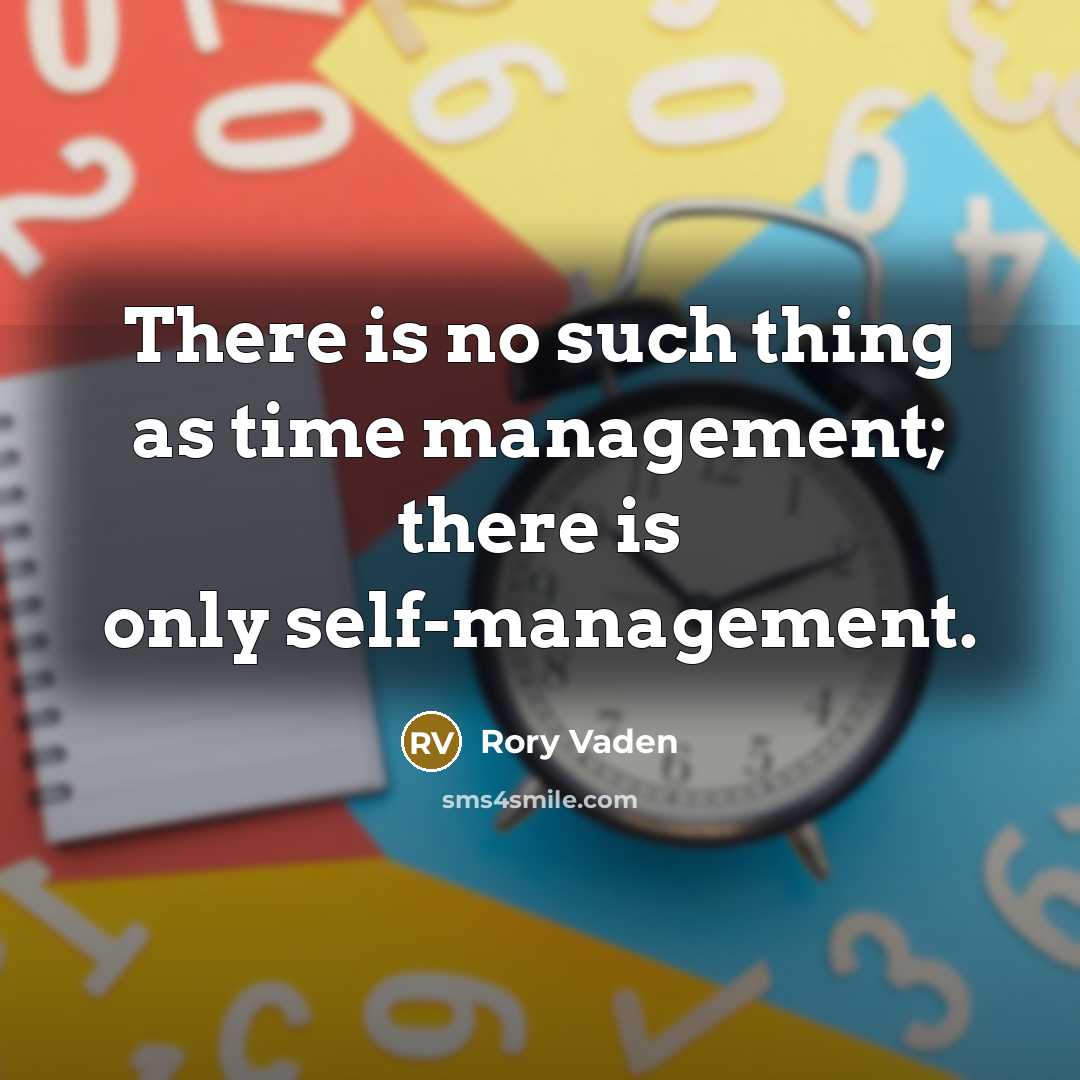 “There is no such thing as time management; there is only self-management.” quote by Rory Vaden
