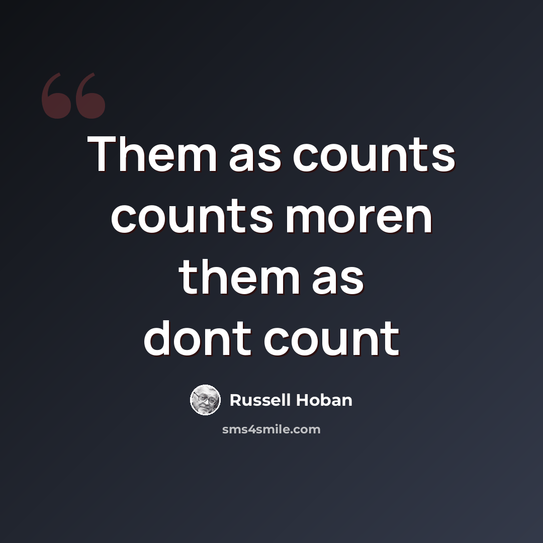 “Them as counts counts moren them as dont count” quote by Russell Hoban