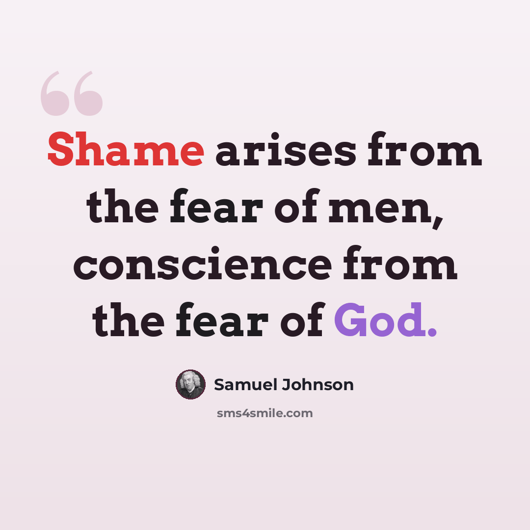 “Shame arises from the fear of men, conscience from the fear of God.” quote by Samuel Johnson