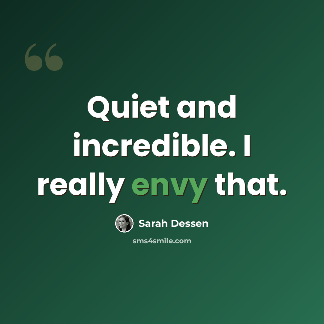 “Quiet and incredible. I really envy that.” quote by Sarah Dessen