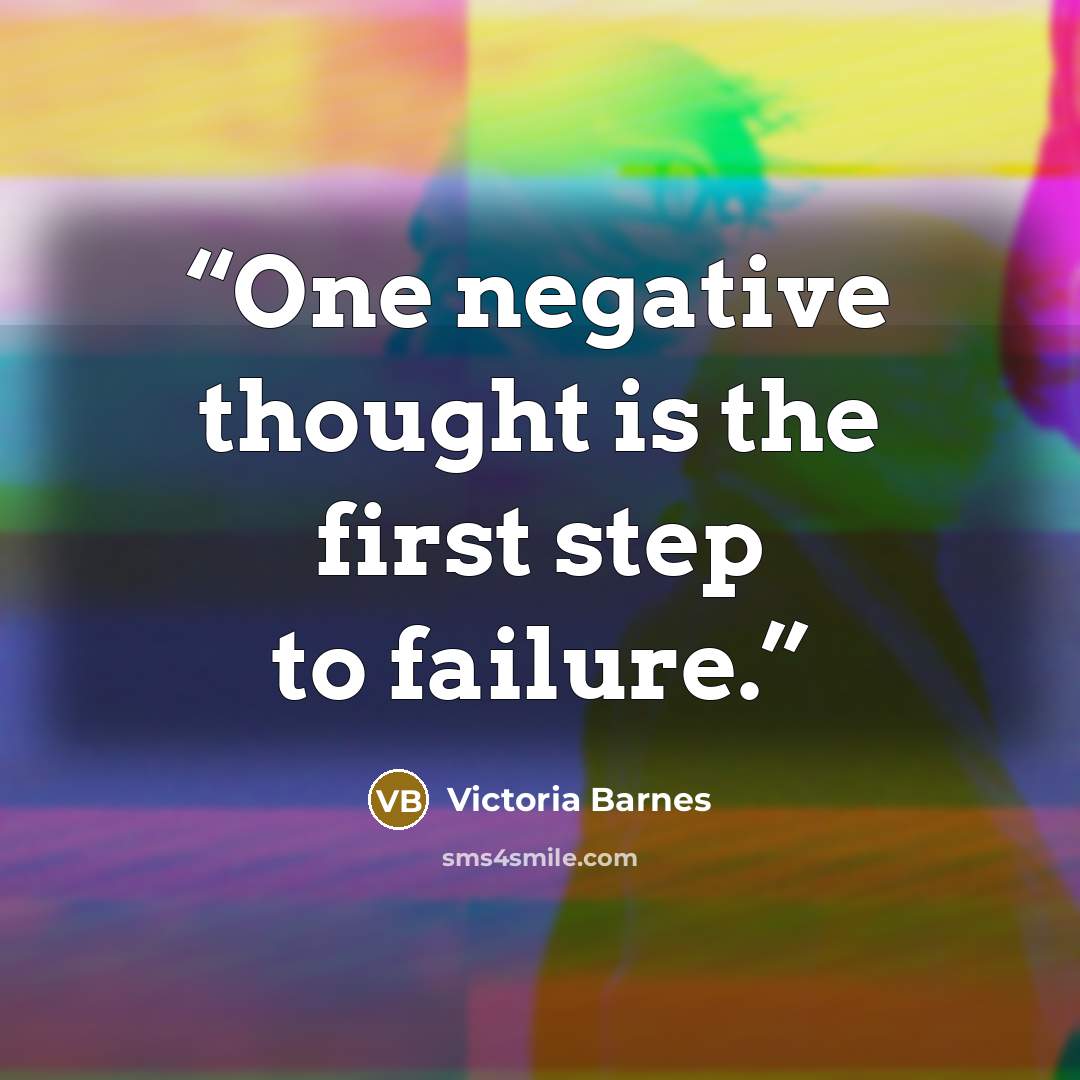 “One negative thought is the first step to failure.” quote by Victoria Barnes