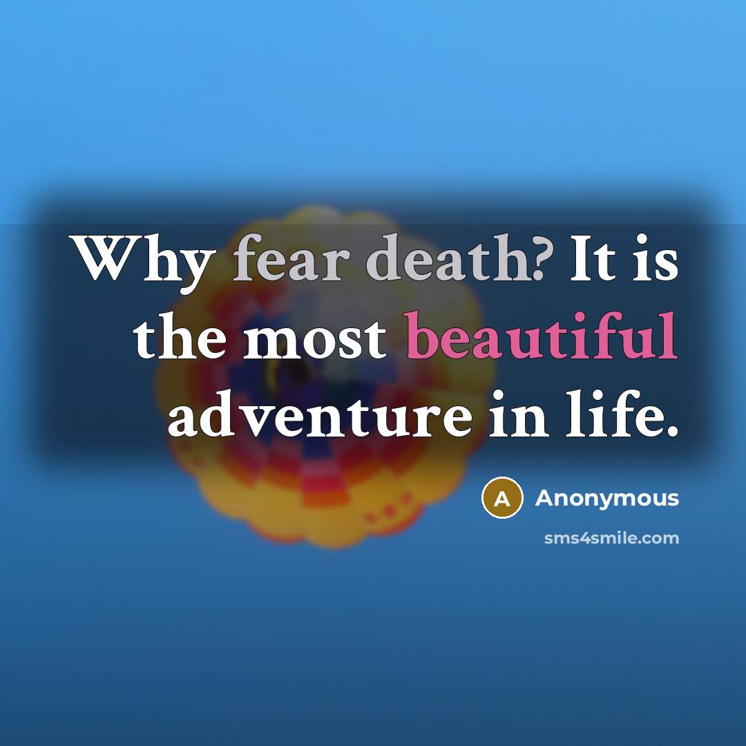 “Why fear death? It is the most beautiful adventure in life.” quote by Anonymous