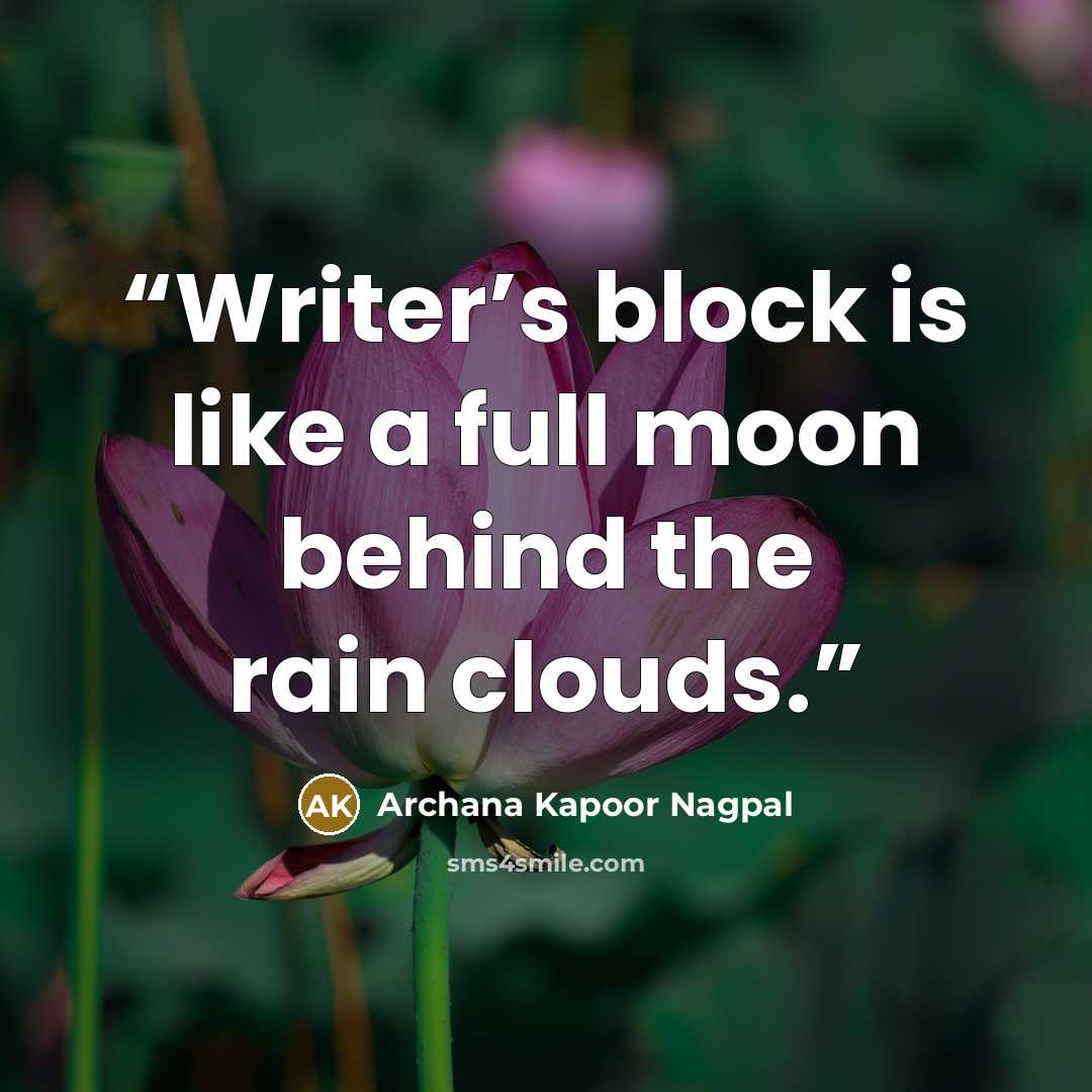 “Writer’s block is like a full moon behind the rain clouds.” quote by Archana Kapoor Nagpal