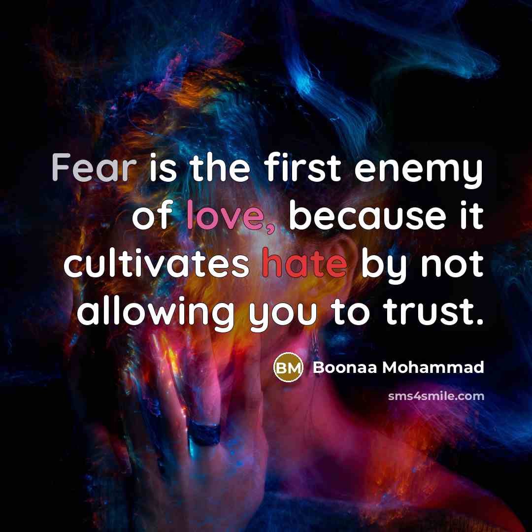 “Fear is the first enemy of love, because it cultivates hate by not allowing you to trust.” quote by Boonaa Mohammad