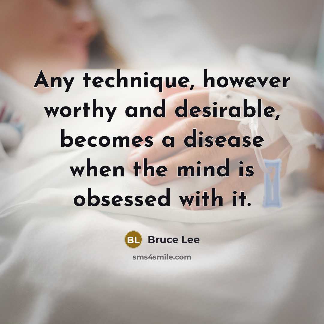 “Any technique, however worthy and desirable, becomes a disease when the mind is obsessed with it.” quote by Bruce Lee