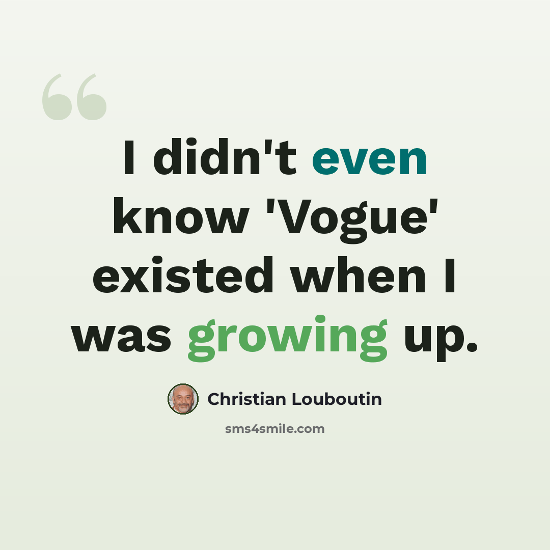 “I didn't even know 'Vogue' existed when I was growing up.” quote by Christian Louboutin