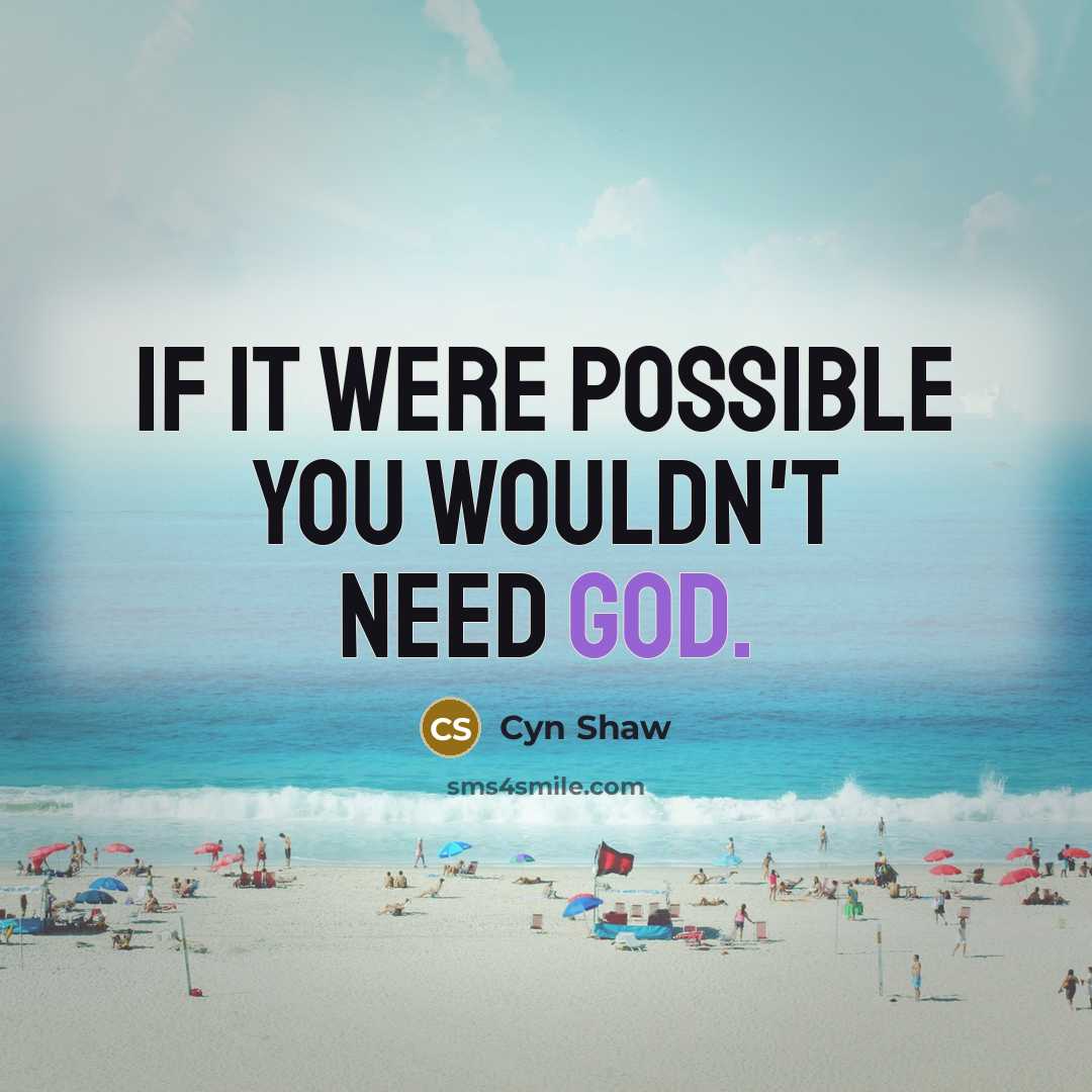 “If it were possible you wouldn't need God.” quote by Cyn Shaw