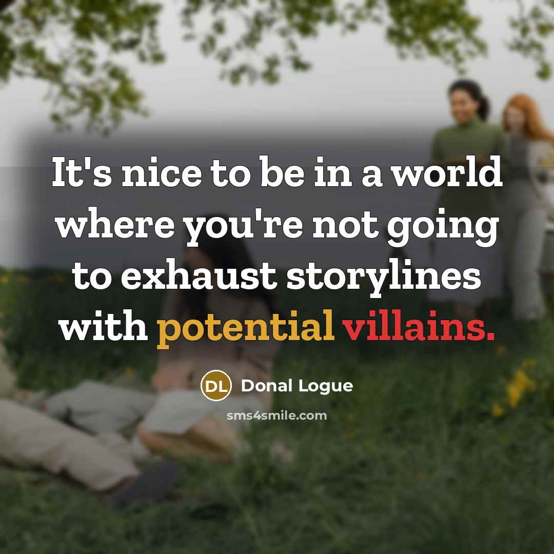 “It's nice to be in a world where you're not going to exhaust storylines with potential villains.” quote by Donal Logue