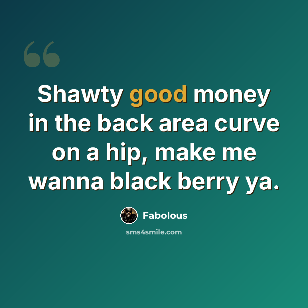 “Shawty good money in the back area curve on a hip, make me wanna black berry ya.” quote by Fabolous