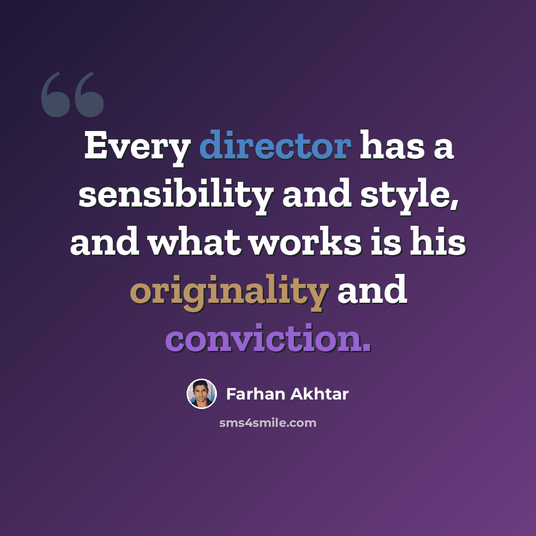 “Every director has a sensibility and style, and what works is his originality and conviction.” quote by Farhan Akhtar