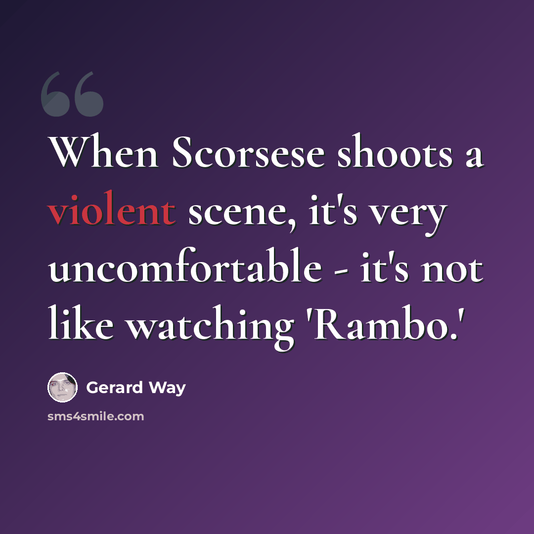 “When Scorsese shoots a violent scene, it's very uncomfortable - it's not like watching 'Rambo.'” quote by Gerard Way