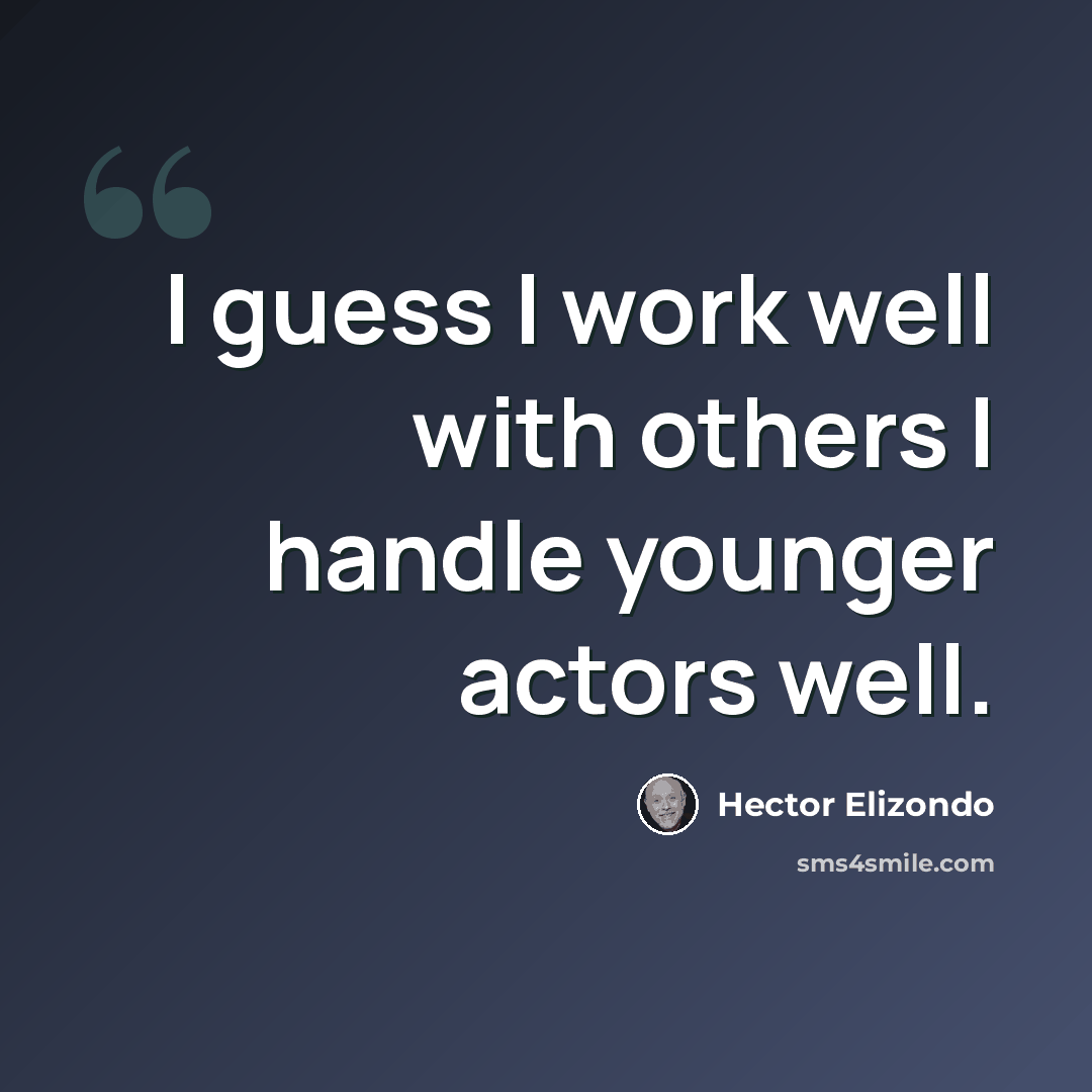 “I guess I work well with others I handle younger actors well.” quote by Hector Elizondo