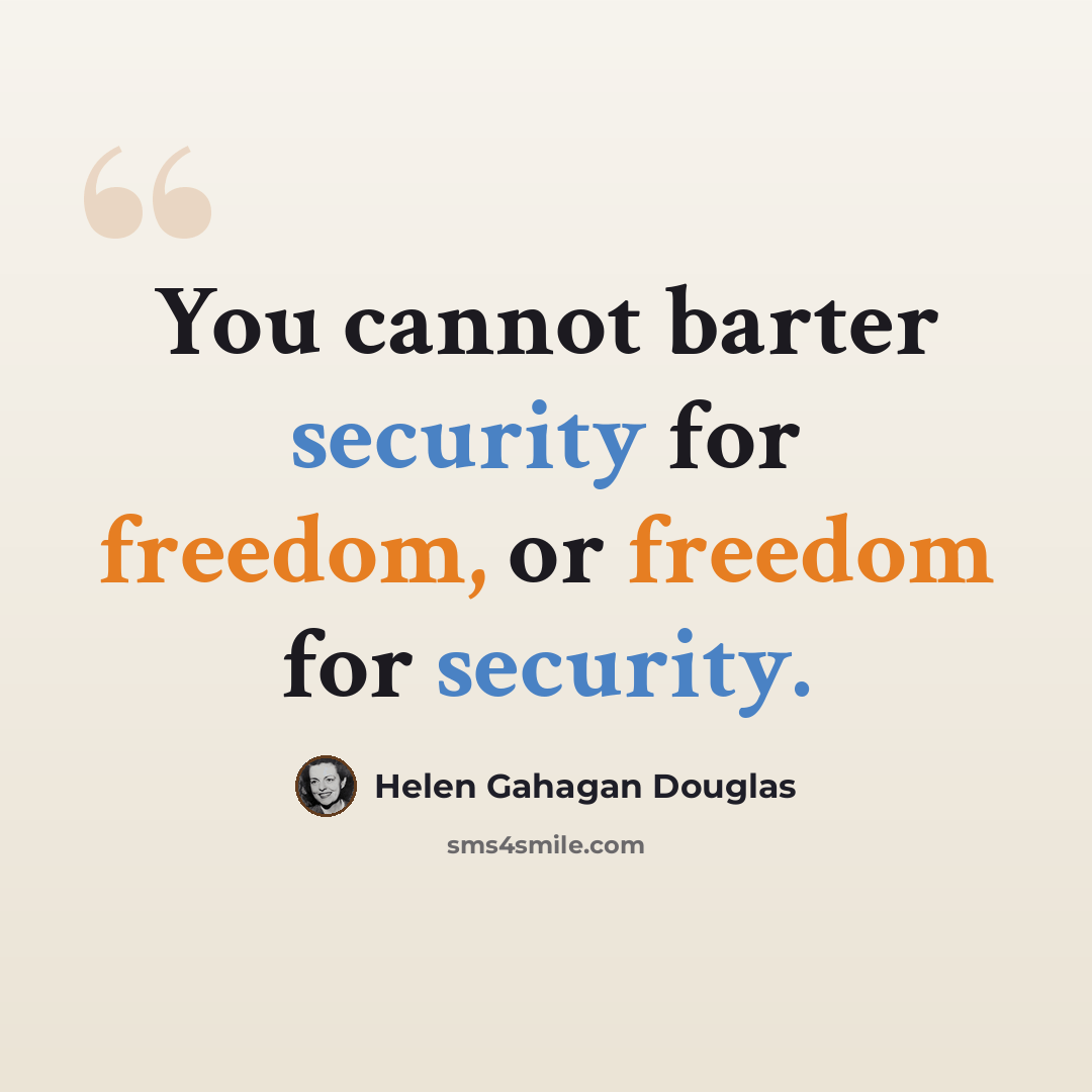 “You cannot barter security for freedom, or freedom for security.” quote by Helen Gahagan Douglas