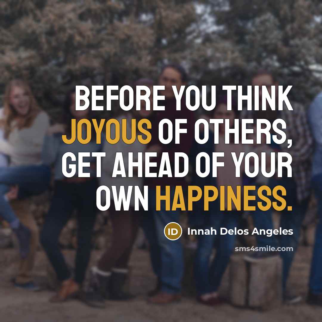 “Before you think joyous of others, get ahead of your own happiness.” quote by Innah Delos Angeles