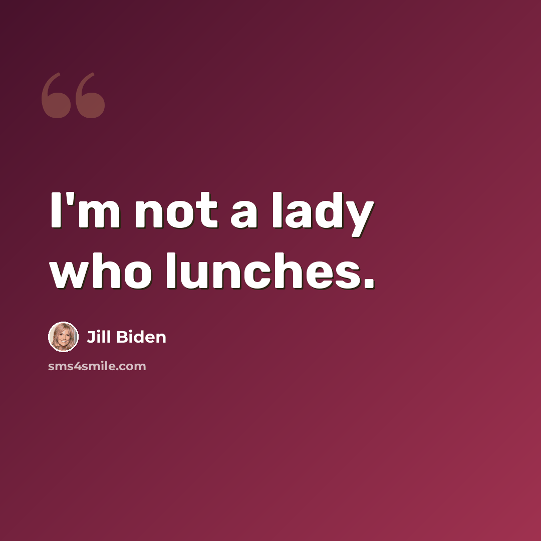 “I'm not a lady who lunches.” quote by Jill Biden