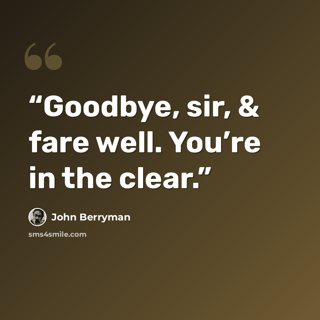 “Goodbye, sir, & fare well. You’re in the clear.” quote by John Berryman
