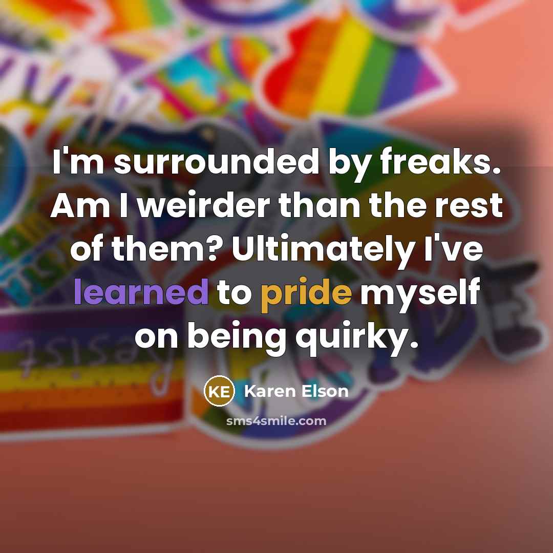 “I'm surrounded by freaks. Am I weirder than the rest of them? Ultimately I've learned to pride myself on being quirky.” quote by Karen Elson