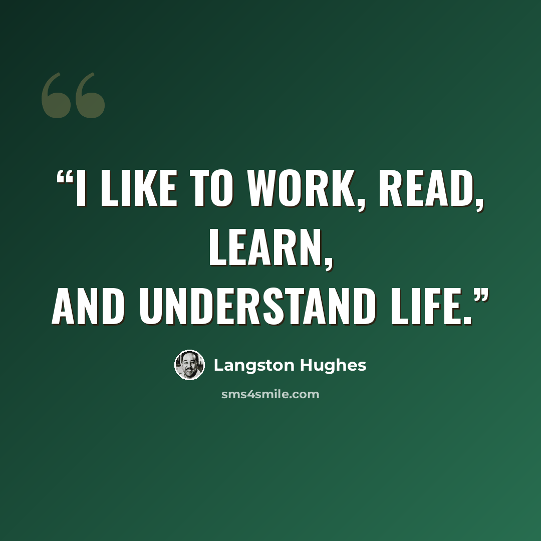 “I like to work, read, learn, and understand life.” quote by Langston Hughes