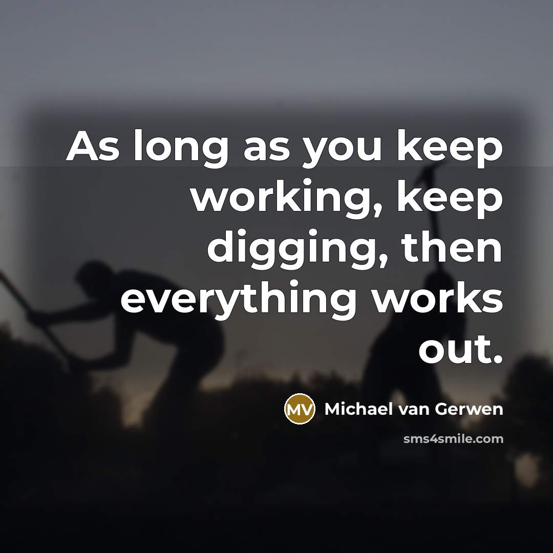 “As long as you keep working, keep digging, then everything works out.” quote by Michael van Gerwen