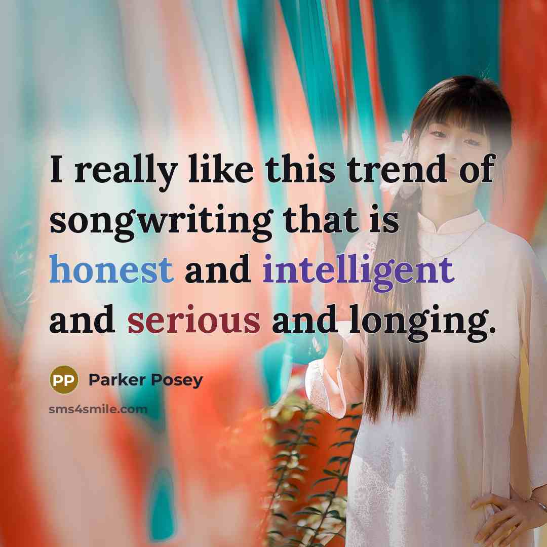 “I really like this trend of songwriting that is honest and intelligent and serious and longing.” quote by Parker Posey