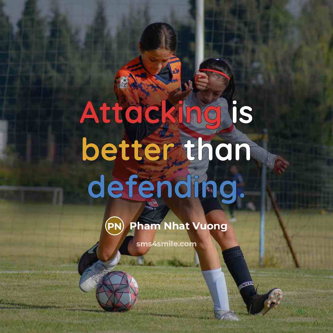 “Attacking is better than defending.” quote by Pham Nhat Vuong