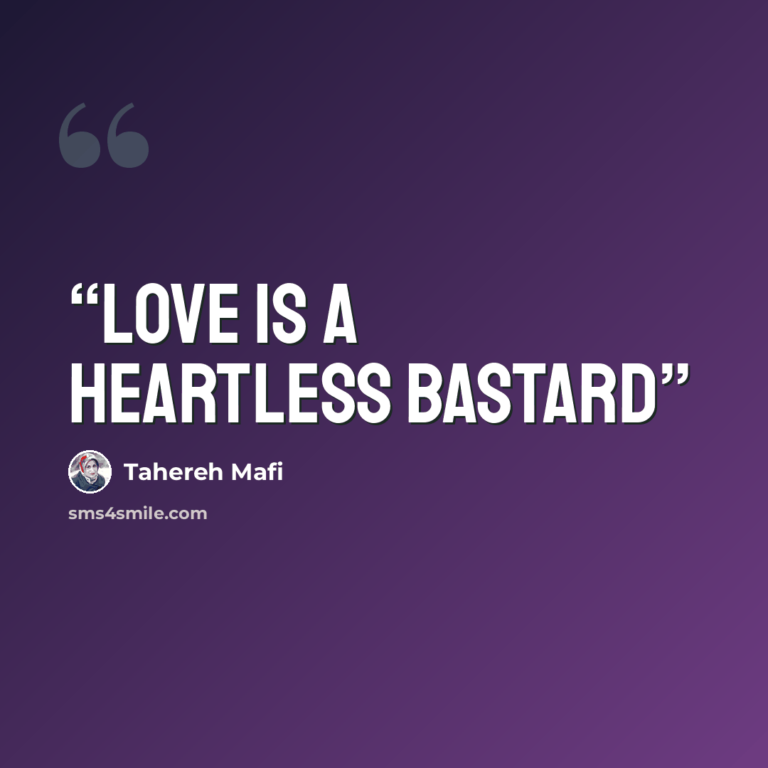 “Love is a heartless bastard” quote by Tahereh Mafi