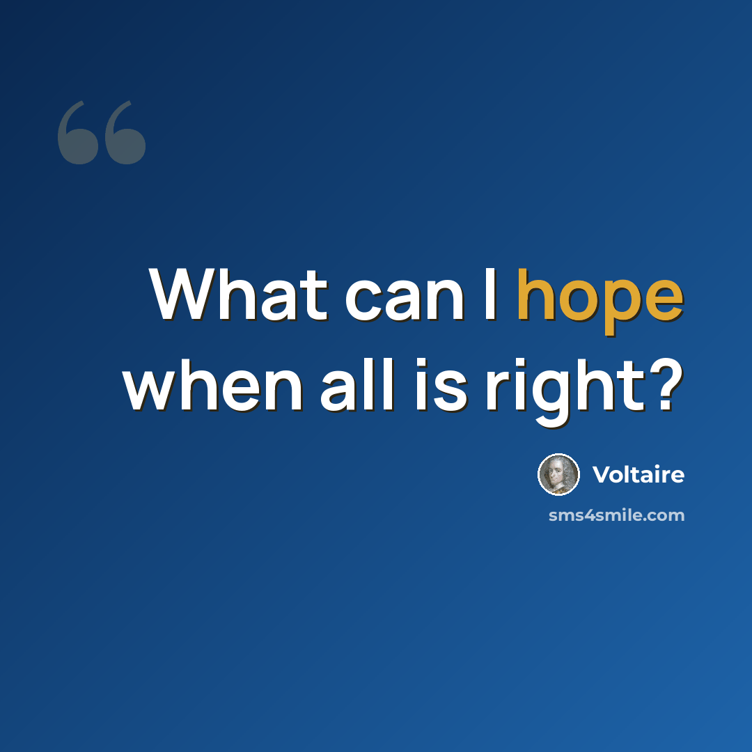 “What can I hope when all is right?” quote by Voltaire