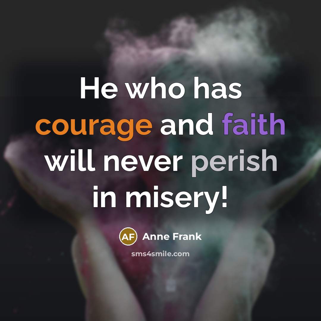 “He who has courage and faith will never perish in misery!” quote by Anne Frank