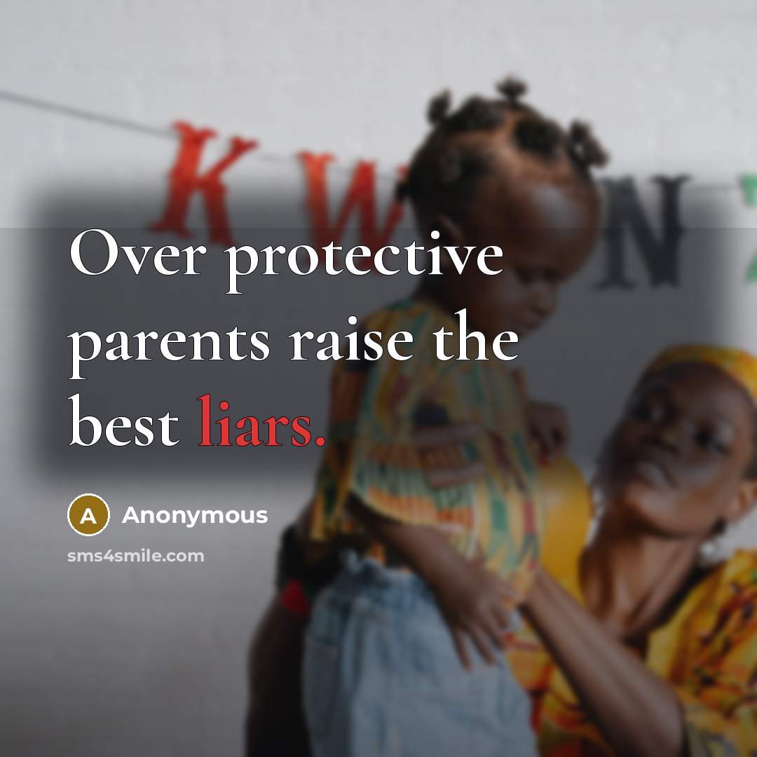 “Over protective parents raise the best liars.” quote by Anonymous