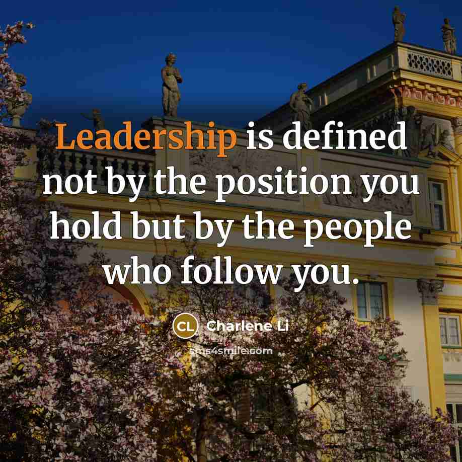 “Leadership is defined not by the position you hold but by the people who follow you.” quote by Charlene Li