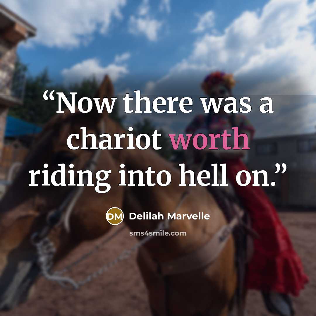 “Now there was a chariot worth riding into hell on.” quote by Delilah Marvelle