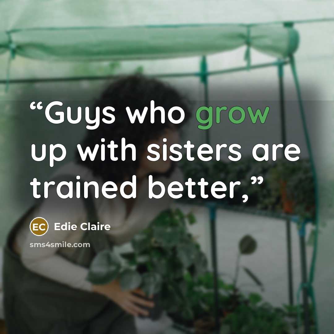 “Guys who grow up with sisters are trained better,” quote by Edie Claire