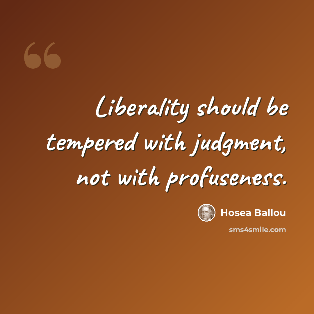 “Liberality should be tempered with judgment, not with profuseness.” quote by Hosea Ballou