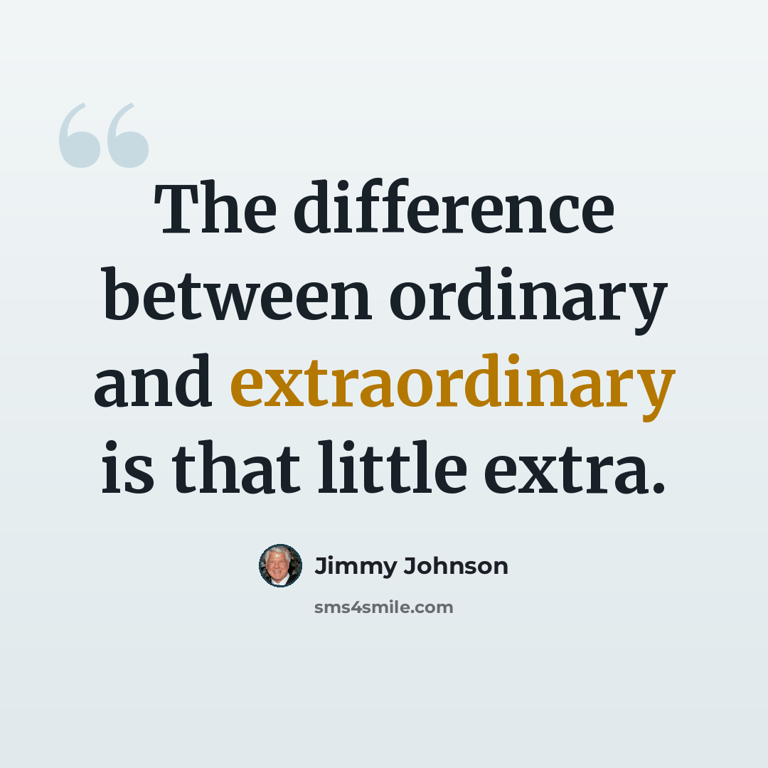 “The difference between ordinary and extraordinary is that little extra.” quote by Jimmy Johnson