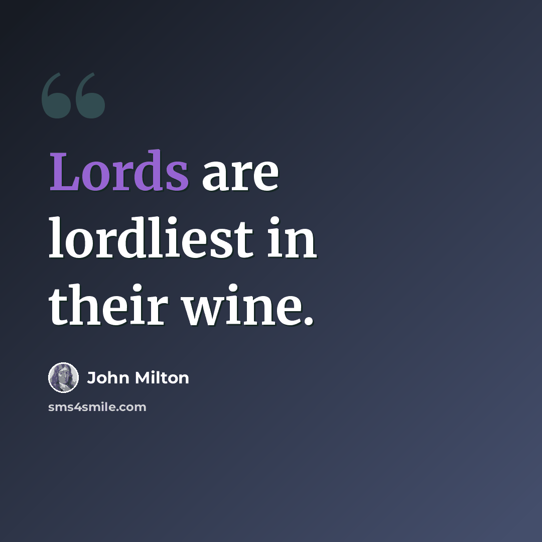 “Lords are lordliest in their wine.” quote by John Milton