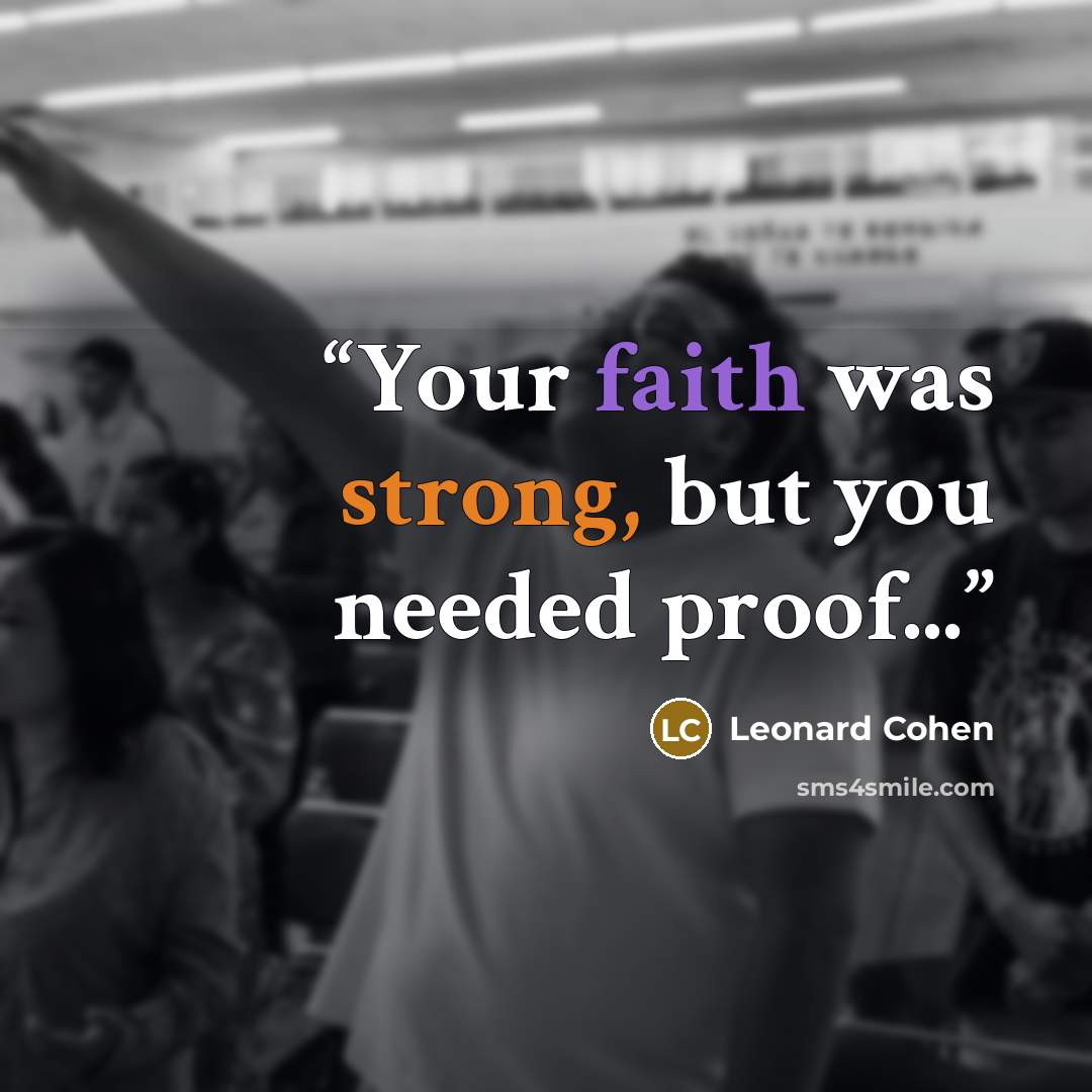 “Your faith was strong, but you needed proof...” quote by Leonard Cohen