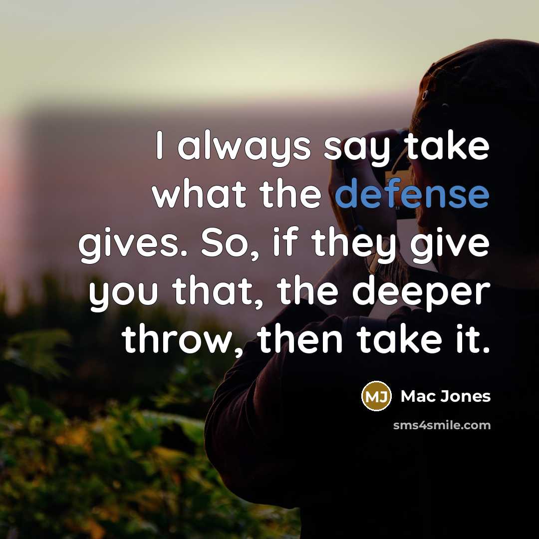 “I always say take what the defense gives. So, if they give you that, the deeper throw, then take it.” quote by Mac Jones