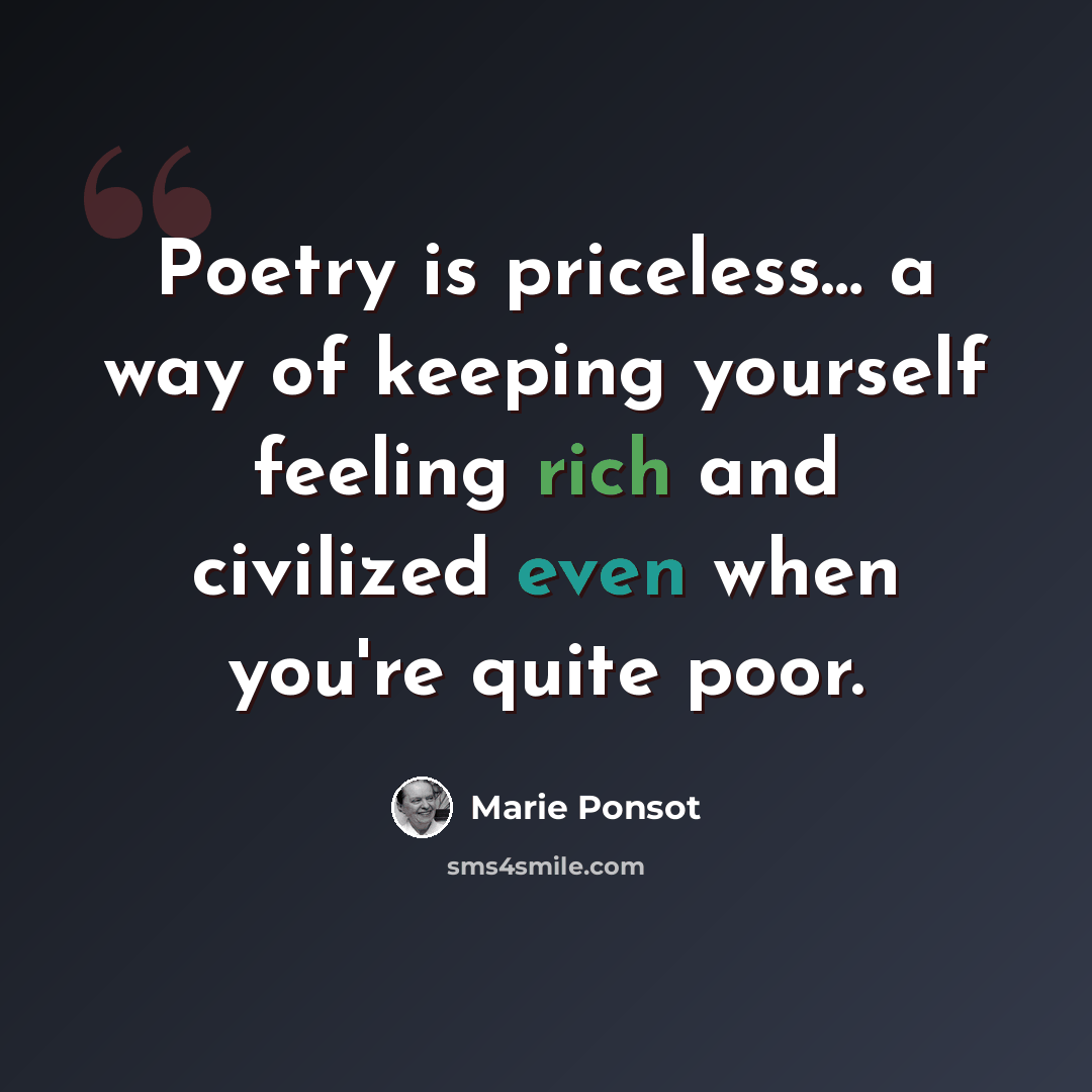 “Poetry is priceless… a way of keeping yourself feeling rich and civilized even when you're quite poor.” quote by Marie Ponsot