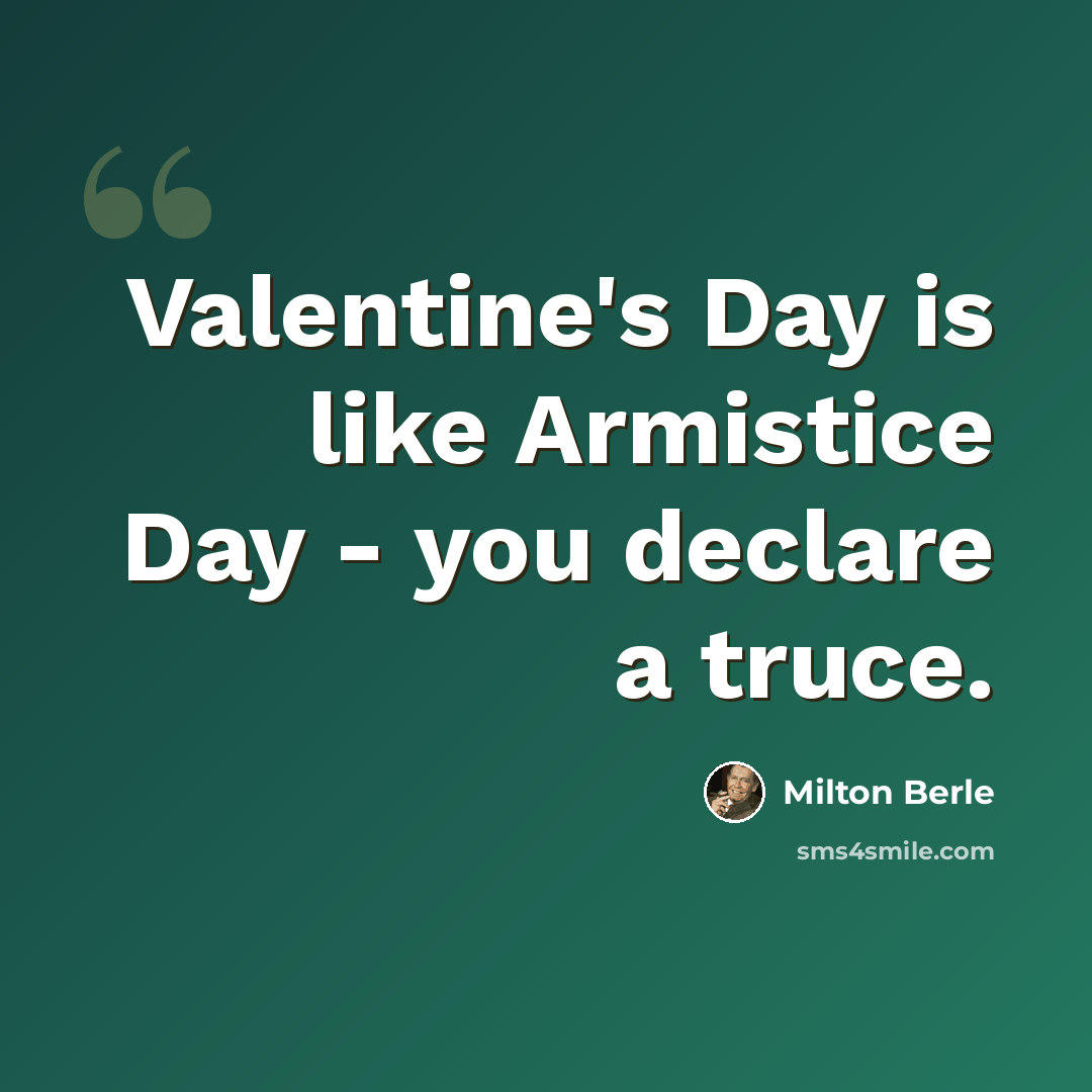 “Valentine's Day is like Armistice Day - you declare a truce.” quote by Milton Berle