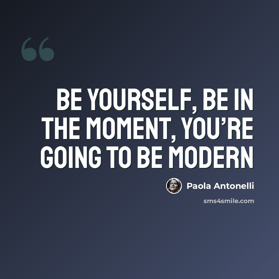 “Be yourself, be in the moment, you’re going to be modern” quote by Paola Antonelli