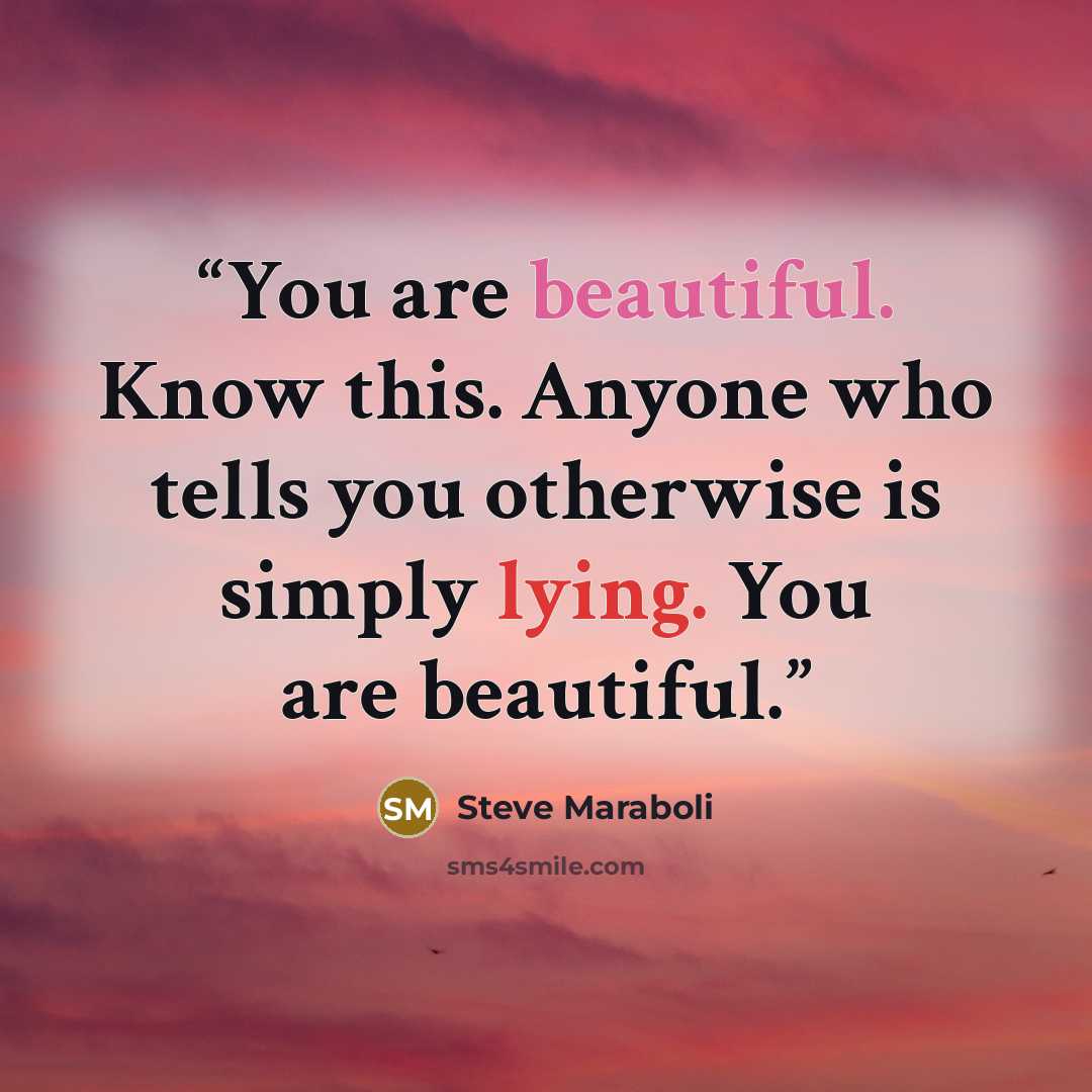 “You are beautiful. Know this. Anyone who tells you otherwise is simply lying. You are beautiful.” quote by Steve Maraboli