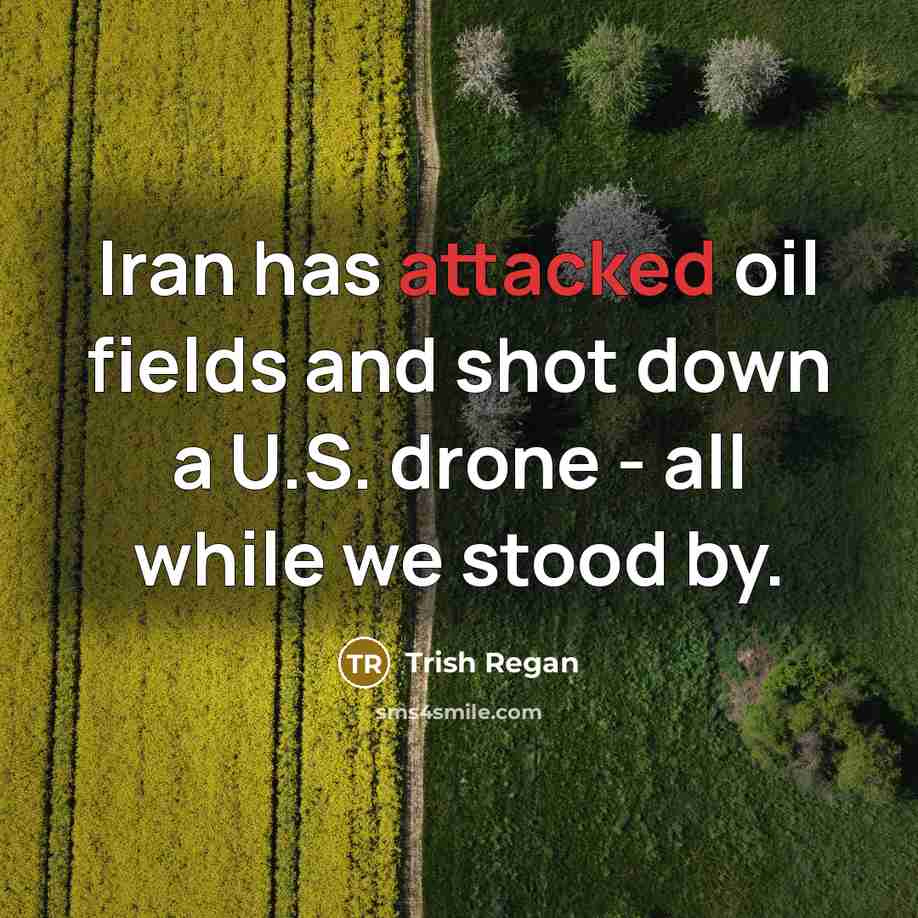 “Iran has attacked oil fields and shot down a U.S. drone - all while we stood by.” quote by Trish Regan
