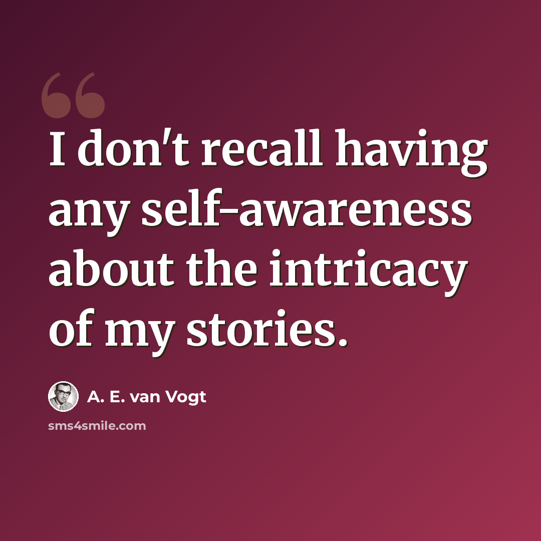 “I don't recall having any self-awareness about the intricacy of my stories.” quote by A. E. van Vogt
