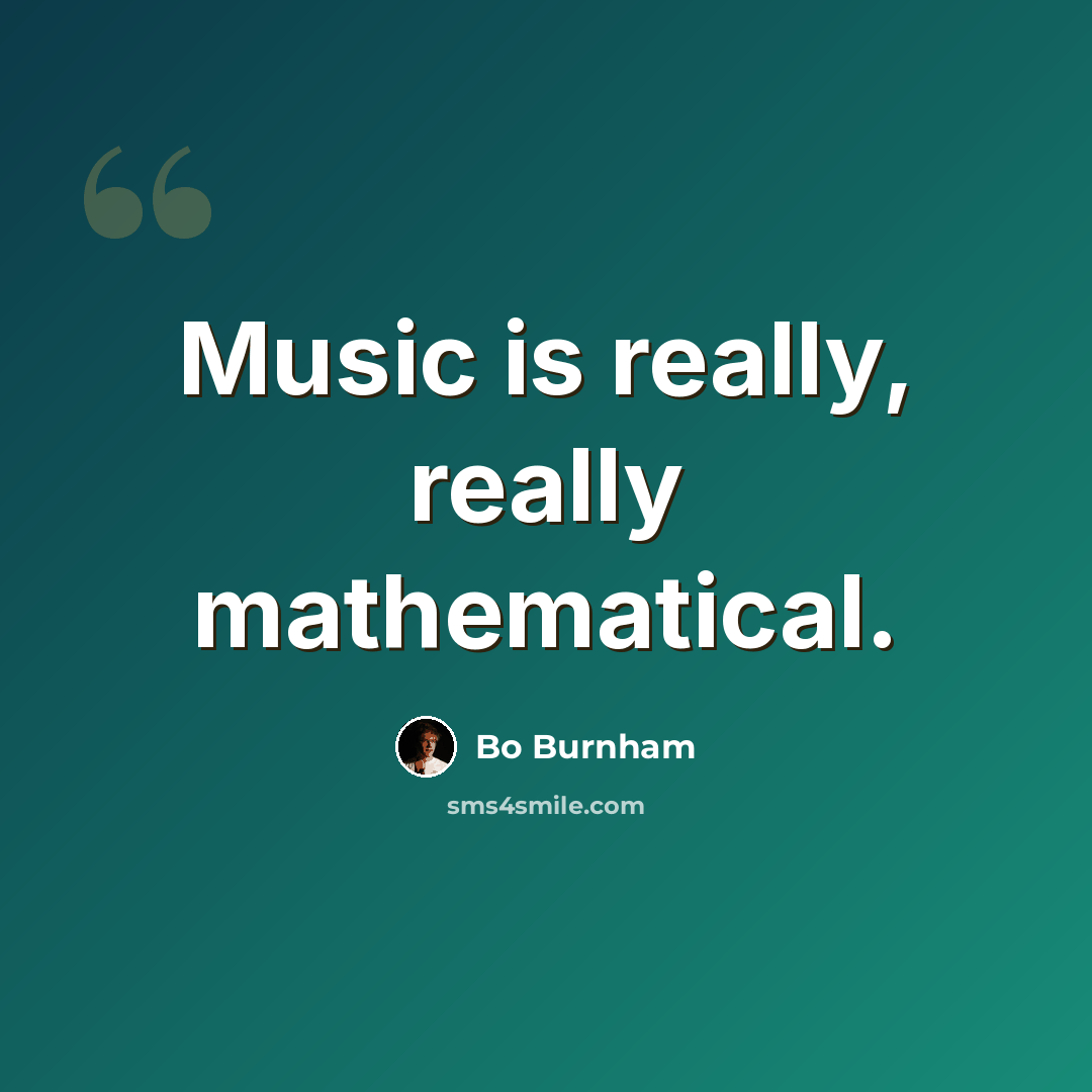 “Music is really, really mathematical.” quote by Bo Burnham