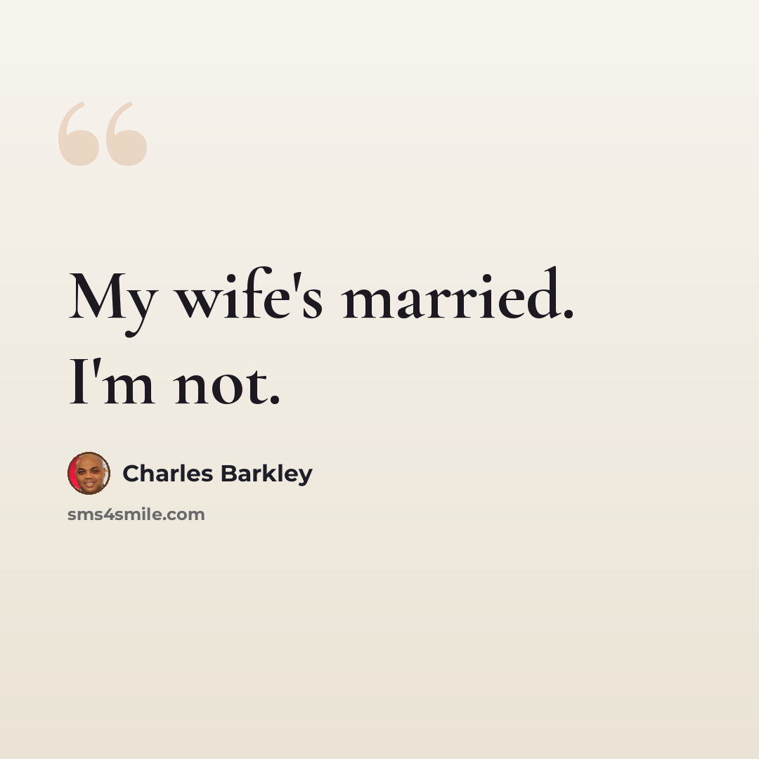 “My wife's married. I'm not.” quote by Charles Barkley