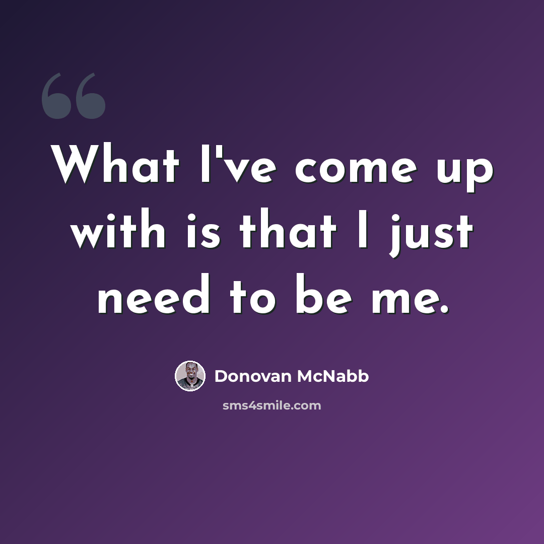 “What I've come up with is that I just need to be me.” quote by Donovan McNabb